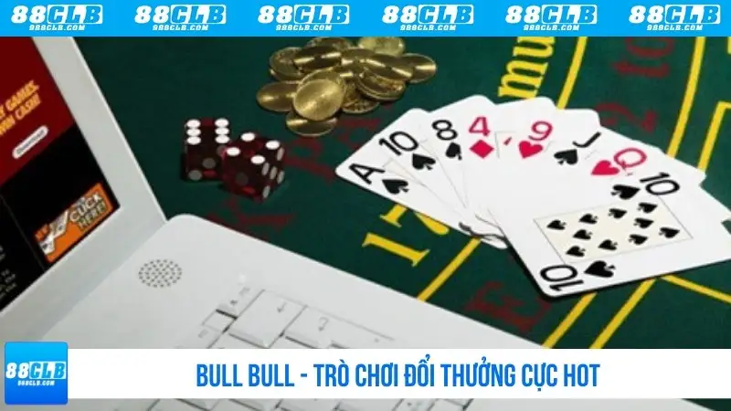 Bull bull - Trò chơi đổi thưởng cực hot