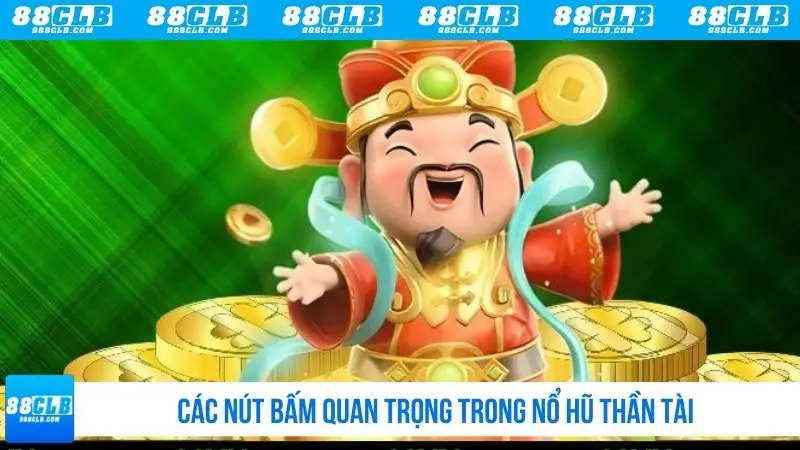 Các nút bấm quan trọng trong nổ hũ Thần Tài