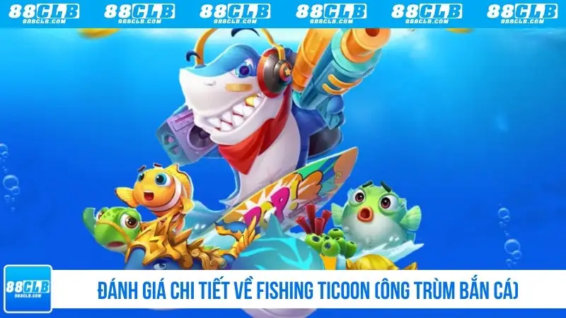 Đánh giá chi tiết về Fishing Ticoon (Ông trùm bắn cá)