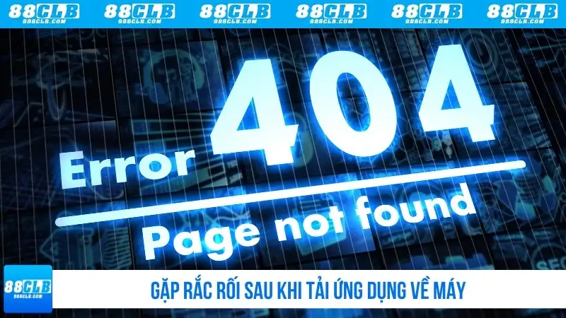 Gặp rắc rối sau khi tải ứng dụng về máy