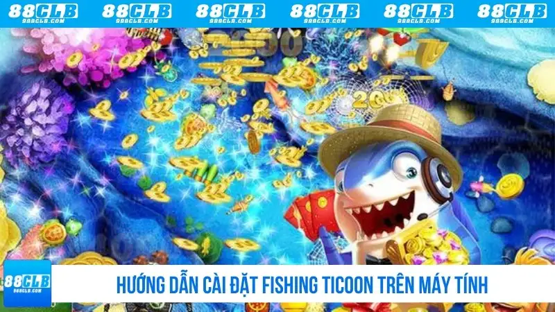 Hướng dẫn cài đặt Fishing Ticoon trên máy tính