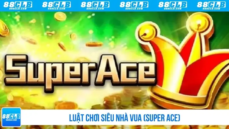 Luật chơi siêu nhà vua (super ace)