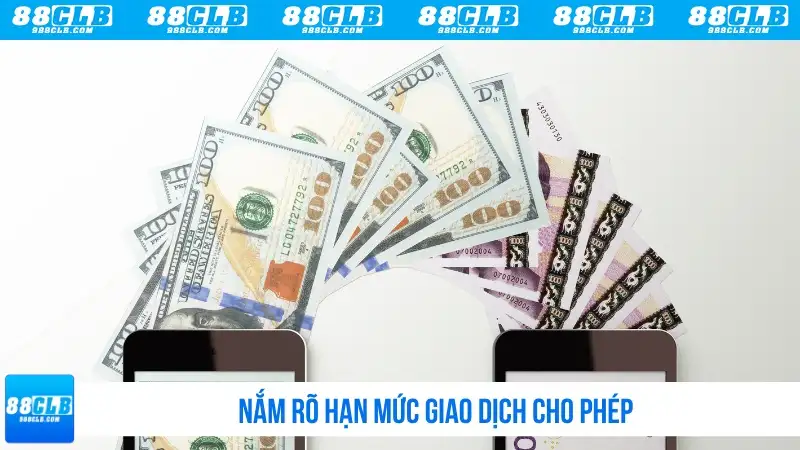 Nắm rõ hạn mức giao dịch cho phép